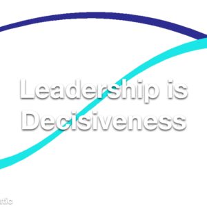 Leadership is Decisiveness Refresher