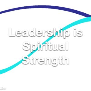 Leadership is Spiritual Strength