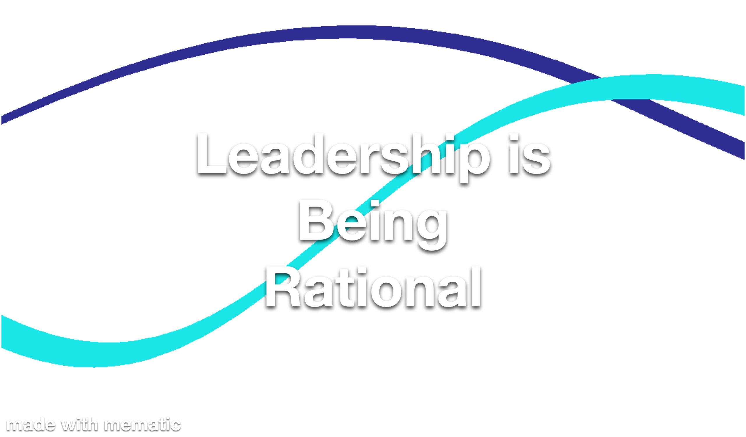 Leadership is Being Rational Refresher