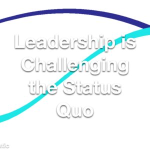 Leadership is Challenging the Status Quo Refresher