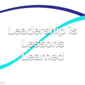 Leadership is Lessons Learned