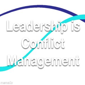 Leadership is Conflict Management Refresher