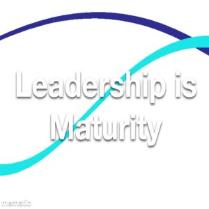 Leadership is Maturity Refresher