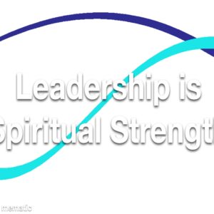 Leadership is Spiritual Strength Refresher
