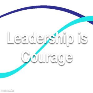 Leadership is Courage