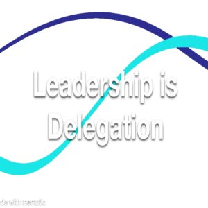 Leadership is Delegation Refresher
